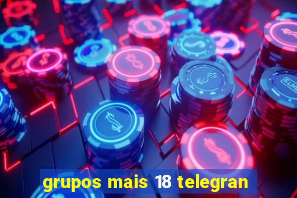 grupos mais 18 telegran